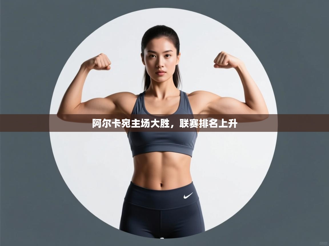 开云体育消息订阅关闭-阿尔卡宛主场大胜，联赛排名上升