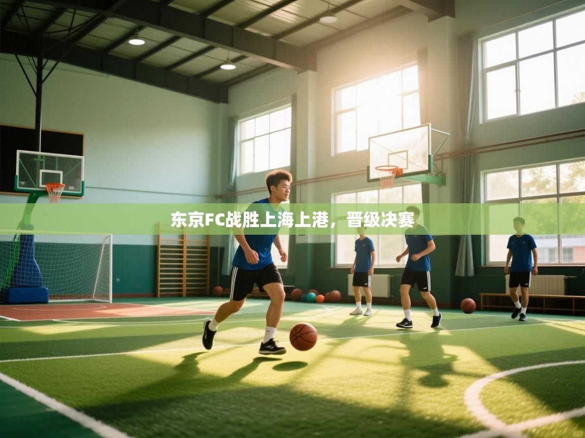开云体育赛事比分直播-东京FC战胜上海上港，晋级决赛