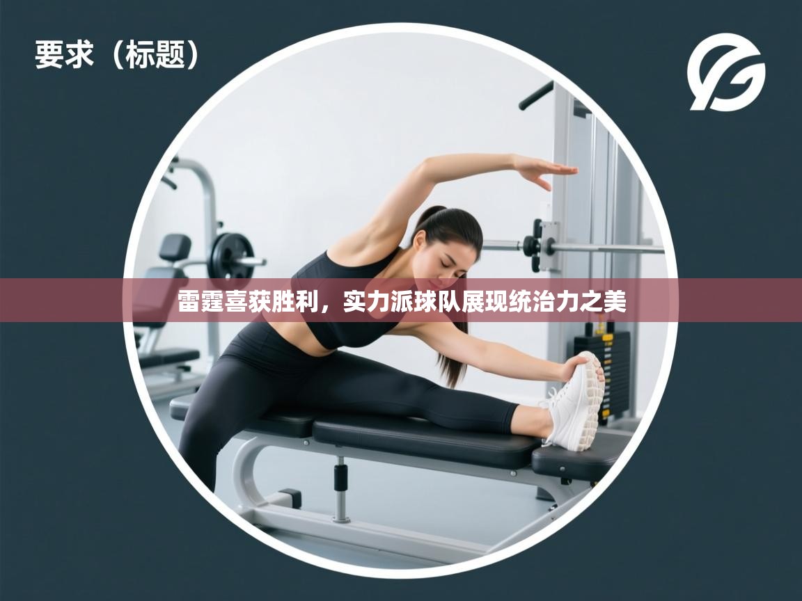 开云中国kaiyun·体育官方网站-雷霆喜获胜利，实力派球队展现统治力之美