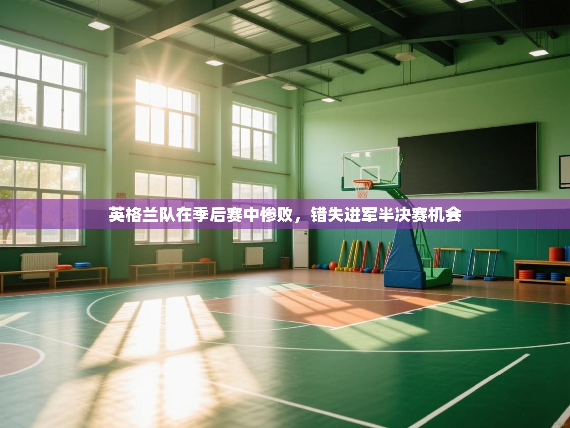 云开体育app网页版登录入口-英格兰队在季后赛中惨败，错失进军半决赛机会  第2张