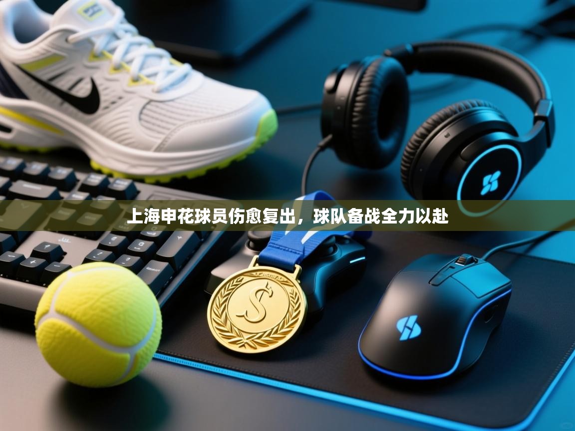开云体育直播平台-上海申花球员伤愈复出,球队备战全力以赴 第2张