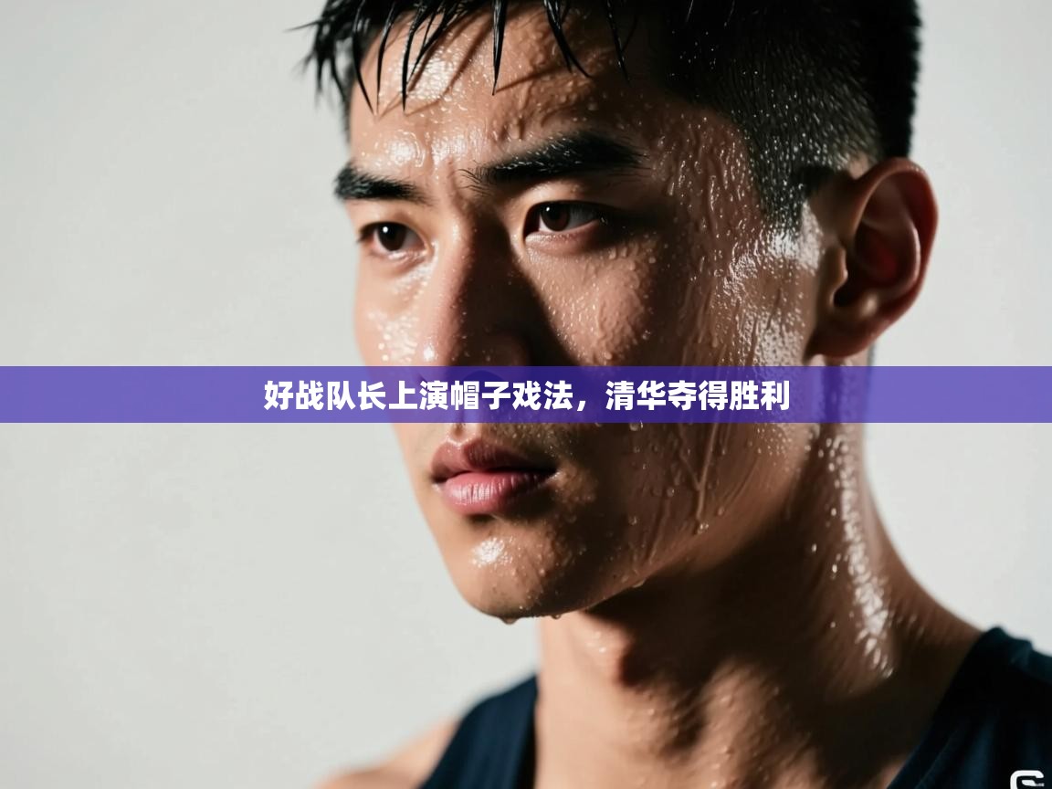 开云体育app-好战队长上演帽子戏法，清华夺得胜利  第2张