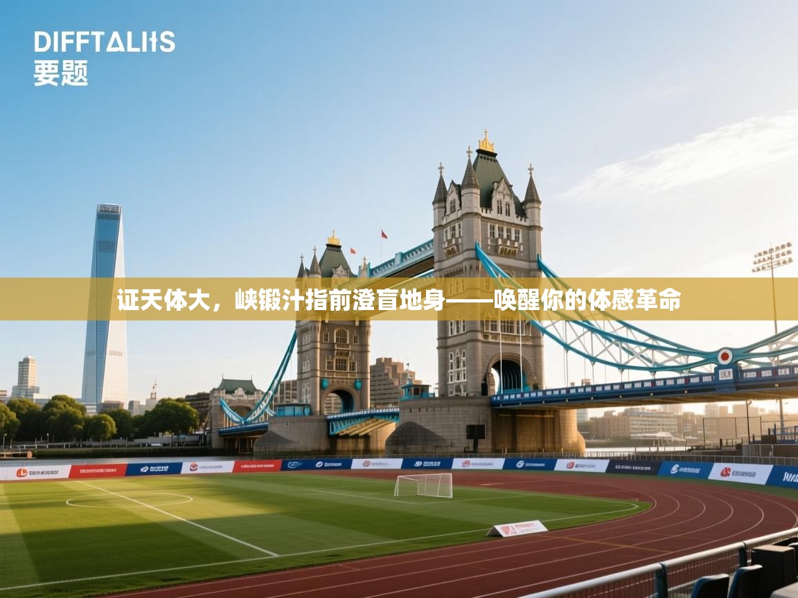 开云体育在线登入-证天体大，峡锻汁指前澄盲地身——唤醒你的体感革命  第3张