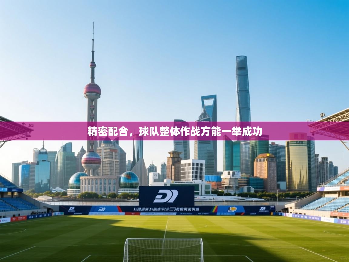 云开体育app网页版入口-精密配合,球队整体作战方能一举成功 第1张